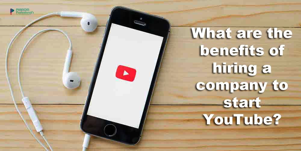 What are the benefits of hiring a company to start YouTube