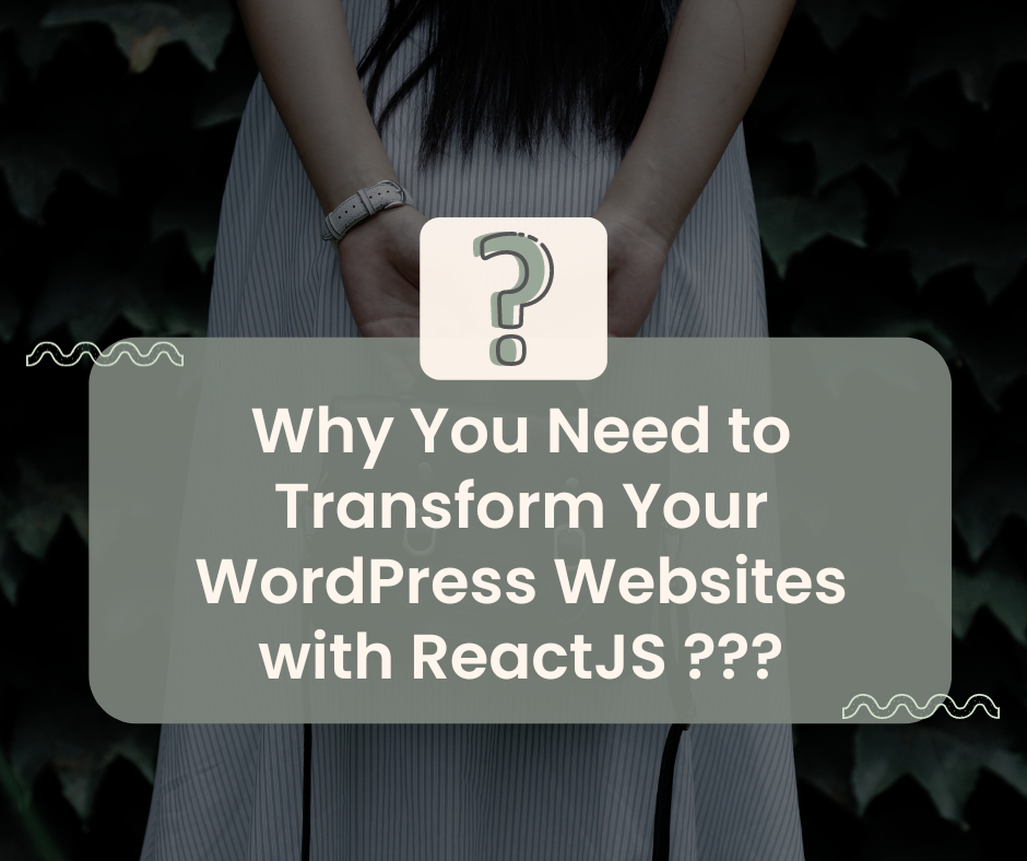 Why You Need to Transform Your WordPress Websites with ReactJS